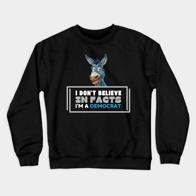 I don't believe in facts I'm a democrat Crewneck Sweatshirt by CharismaShop